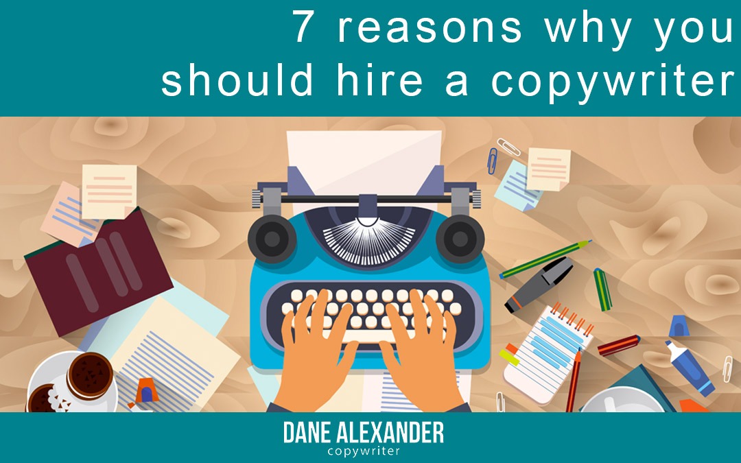 7 reasons why you should hire a copywriter - Brisbane copywriter Dane Alexander