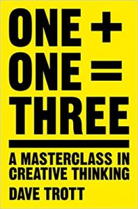 One Plus One Equals Three: A Masterclass in Creative Thinking - by Dave Trott